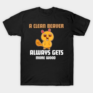 A Clean Beaver Always Gets More Wood funny quote T-Shirt